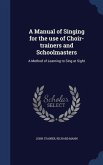 A Manual of Singing for the use of Choir-trainers and Schoolmasters: A Method of Learning to Sing at Sight