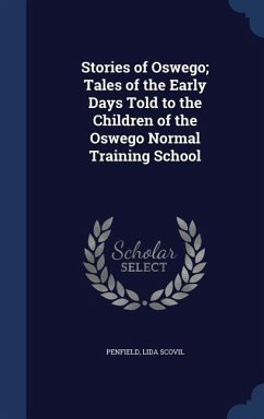 Stories of Oswego; Tales of the Early Days Told to the Children of the Oswego Normal Training School - Scovil, Penfield Lida