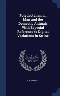 Polydactylism in Man and the Domestic Animals With Especial Reference to Digital Variations in Swine - Prentiss, C. W.