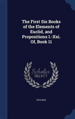 The First Six Books of the Elements of Euclid, and Propositions I.-Xxi. Of, Book 11 - Euclides