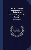 An Historical & Topographical Account of Leominster, and It's Vicinity: With an Appendix