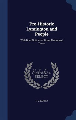 Pre-Historic Lymington and People: With Brief Notices of Other Places and Times - Barrey, H. G.