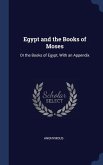 Egypt and the Books of Moses: Or the Books of Egypt, With an Appendix