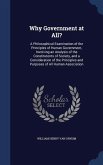 Why Government at All?: A Philosophical Examination of the Principles of Human Government, Involving an Analysis of the Constitutents of Socie
