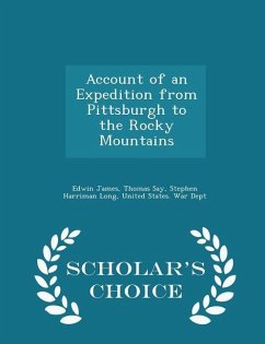 Account of an Expedition from Pittsburgh to the Rocky Mountains - Scholar's Choice Edition - James, Edwin; Say, Thomas; Long, Stephen Harriman