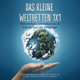 Das kleine Weltretten 1x1 - Naturschutz, Umweltschutz & Klimaschutz für Einsteiger: Wie Sie die Probleme der heutigen Welt erkennen und in kleinen Schritten nach und nach verbessern (MP3-Download)