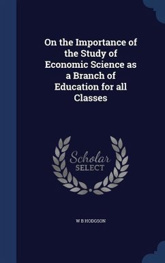 On the Importance of the Study of Economic Science as a Branch of Education for all Classes - Hodgson, W. B.