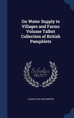 On Water Supply to Villages and Farms Volume Talbot Collection of British Pamphlets - Denton, J Bailey
