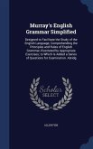 Murray's English Grammar Simplified: Designed to Facilitate the Study of the English Language; Comprehending the Principles and Rules of English Gramm