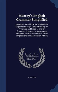 Murray's English Grammar Simplified: Designed to Facilitate the Study of the English Language; Comprehending the Principles and Rules of English Gramm - Fisk, Allen