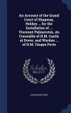 An Account of the Grand Court of Shepway, Holden ... for the Installation of ... Viscount Palmerston, As Constable of H.M. Castle at Dover, and Warden