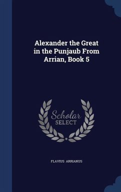 Alexander the Great in the Punjaub From Arrian, Book 5 - Arrianus, Flavius