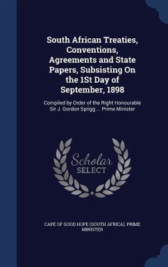 South African Treaties, Conventions, Agreements and State Papers, Subsisting On the 1St Day of September, 1898: Compiled by Order of the Right Honoura