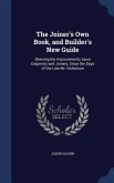 The Joiner's Own Book, and Builder's New Guide