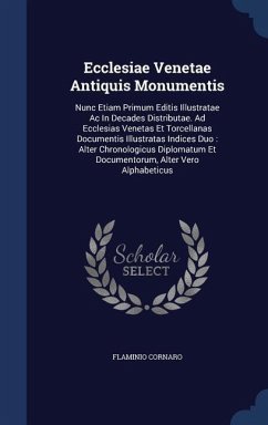 Ecclesiae Venetae Antiquis Monumentis: Nunc Etiam Primum Editis Illustratae Ac In Decades Distributae. Ad Ecclesias Venetas Et Torcellanas Documentis - Cornaro, Flaminio