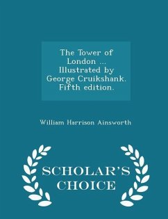 The Tower of London ... Illustrated by George Cruikshank. Fifth edition. - Scholar's Choice Edition - Ainsworth, William Harrison