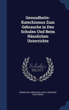 Gesundheits-Katechismus Zum Gebrauche in Den Schulen Und Beim Häuslichen Unterrichte - Faust, Bernhard Christoph; Wolffberg, Siegfried
