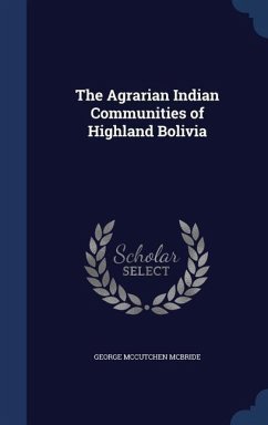 The Agrarian Indian Communities of Highland Bolivia - McBride, George McCutchen