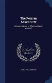 The Persian Adventurer: Being the Sequel of &quote;The Kuzzilbash&quote;, Volume 3