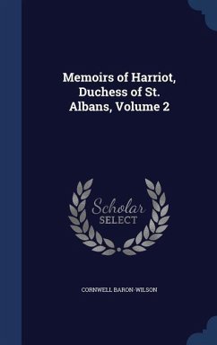 Memoirs of Harriot, Duchess of St. Albans, Volume 2 - Baron-Wilson, Cornwell