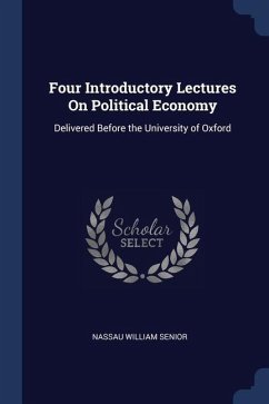 Four Introductory Lectures On Political Economy: Delivered Before the University of Oxford - Senior, Nassau William
