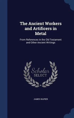 The Ancient Workers and Artificers in Metal - Napier, James