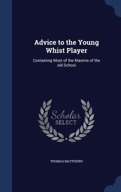 Advice to the Young Whist Player: Containing Most of the Maxims of the old School - Matthews, Thomas