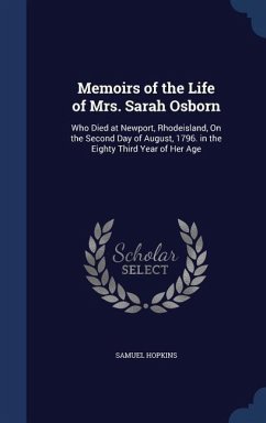 Memoirs of the Life of Mrs. Sarah Osborn: Who Died at Newport, Rhodeisland, On the Second Day of August, 1796. in the Eighty Third Year of Her Age - Hopkins, Samuel