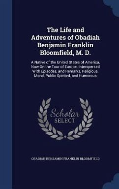 The Life and Adventures of Obadiah Benjamin Franklin Bloomfield, M. D. - Bloomfield, Obadiah Benjamin Franklin