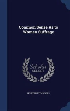 Common Sense As to Women Suffrage - Dexter, Henry Martyn