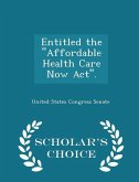 Entitled the ''Affordable Health Care Now Act''. - Scholar's Choice Edition
