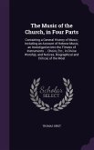 The Music of the Church, in Four Parts: Containing a General History of Music; Including an Account of Hebrew Music, an Investigation Into the Fitness