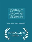 The Complete Works of Robert Burns ... With a new life and notes critical and biographical by Allan Cunningham. With illustrations on steel. - Scholar