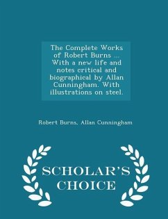 The Complete Works of Robert Burns ... With a new life and notes critical and biographical by Allan Cunningham. With illustrations on steel. - Scholar - Burns, Robert; Cunningham, Allan