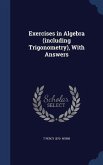 Exercises in Algebra (including Trigonometry), With Answers