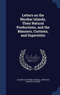Letters on the Nicobar Islands, Their Natural Productions, and the Manners, Customs, and Superstitio - Haensel, Johann Gottfried; Latrobe, Christian Ignatius