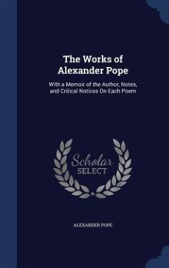 The Works of Alexander Pope: With a Memoir of the Author, Notes, and Critical Notices On Each Poem - Pope, Alexander