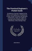 The Practical Engineer's Pocket Guide: Containing a Concise Treatise On the Nature and Application of Mechanical Forces; Action of Gravity; the Elemen