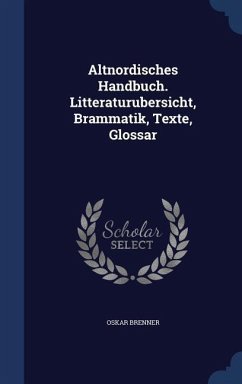 Altnordisches Handbuch. Litteraturubersicht, Brammatik, Texte, Glossar - Brenner, Oskar