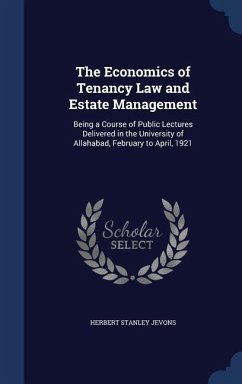 The Economics of Tenancy Law and Estate Management: Being a Course of Public Lectures Delivered in the University of Allahabad, February to April, 192 - Jevons, Herbert Stanley