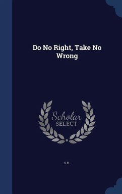 Do No Right, Take No Wrong - H, S.