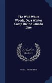 The Wild White Woods, Or, a Winter Camp On the Canada Line