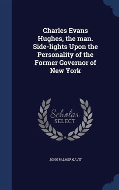 Charles Evans Hughes, the man. Side-lights Upon the Personality of the Former Governor of New York - Gavit, John Palmer