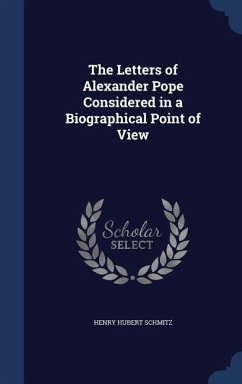 The Letters of Alexander Pope Considered in a Biographical Point of View - Schmitz, Henry Hubert