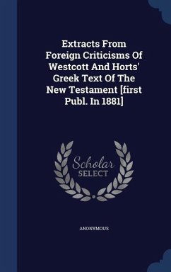Extracts From Foreign Criticisms Of Westcott And Horts' Greek Text Of The New Testament [first Publ. In 1881] - Anonymous
