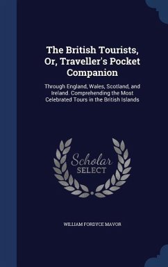 The British Tourists, Or, Traveller's Pocket Companion - Mavor, William Fordyce