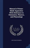 Manual of Home-Made Apparatus With Reference to Chemistry, Physics, and Physiology