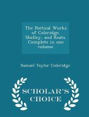 The Poetical Works of Coleridge, Shelley, and Keats. Complete in one volume. - Scholar's Choice Edition