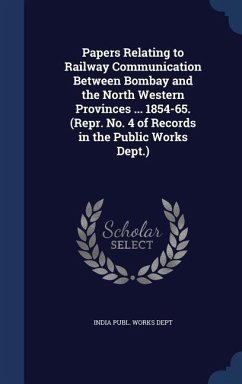 Papers Relating to Railway Communication Between Bombay and the North Western Provinces ... 1854-65. (Repr. No. 4 of Records in the Public Works Dept.
