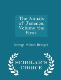 The Annals of Jamaica. Volume the First. - Scholar's Choice Edition